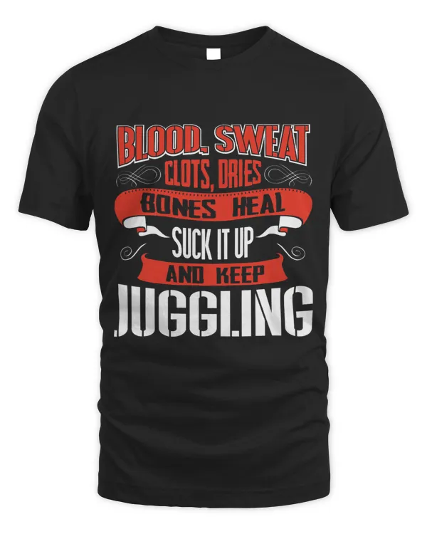 Blood clots sweat dries. Shut up and keep Juggling