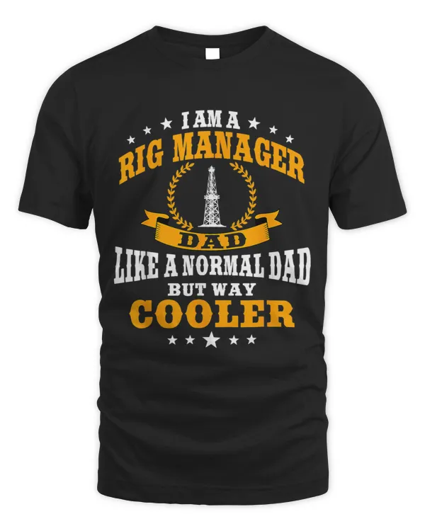 Funny Rig Manager Dad Quote Oil Industry Fathers Day