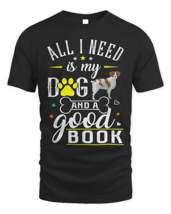 Brittany Spaniel Dog All I Need Is My Dog And A Good Book T-Shirt