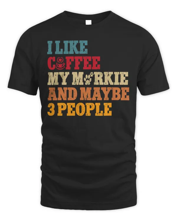 Coffee My Morkie And Maybe 3 People sarcastic pet dogs lover T-Shirt