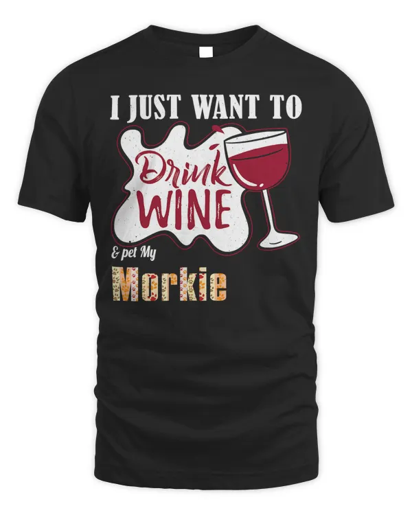 I Just Want to Drink Wine and Pet My Morkie Dog Lover T-Shirt