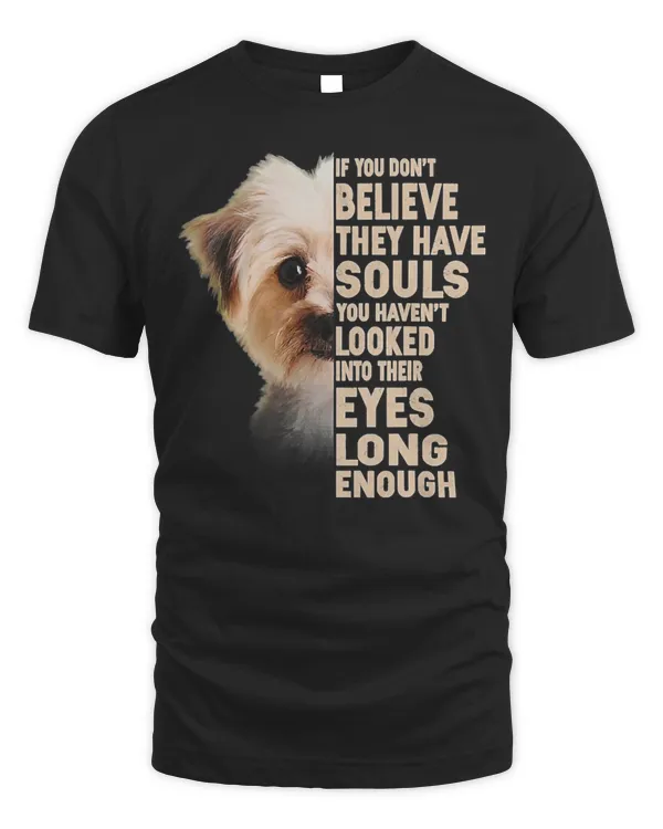 If you don't believe they have souls Morkie lover gift T-Shirt