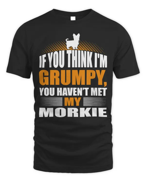 If You Think Im Grumpy Havent Met Morkie T-shirt
