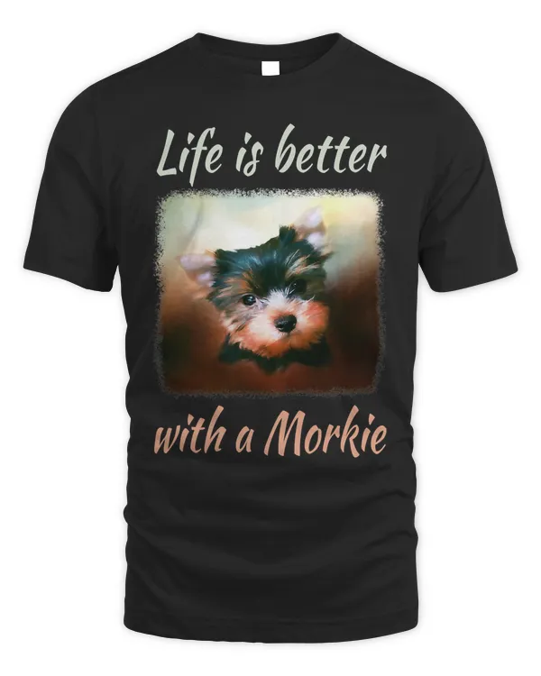 Life Is Better With A Morkie T Shirt