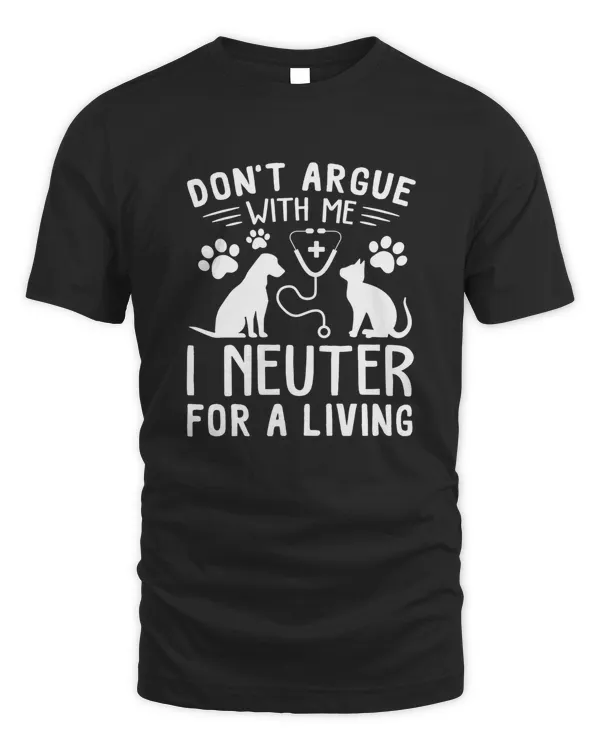 Dog and Cat Nure don't argue with me i neuter for a living shirt