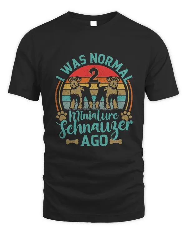 I Was Normal 2 Miniature Schnauzers Ago Dog Dad Mom Owner Shirt