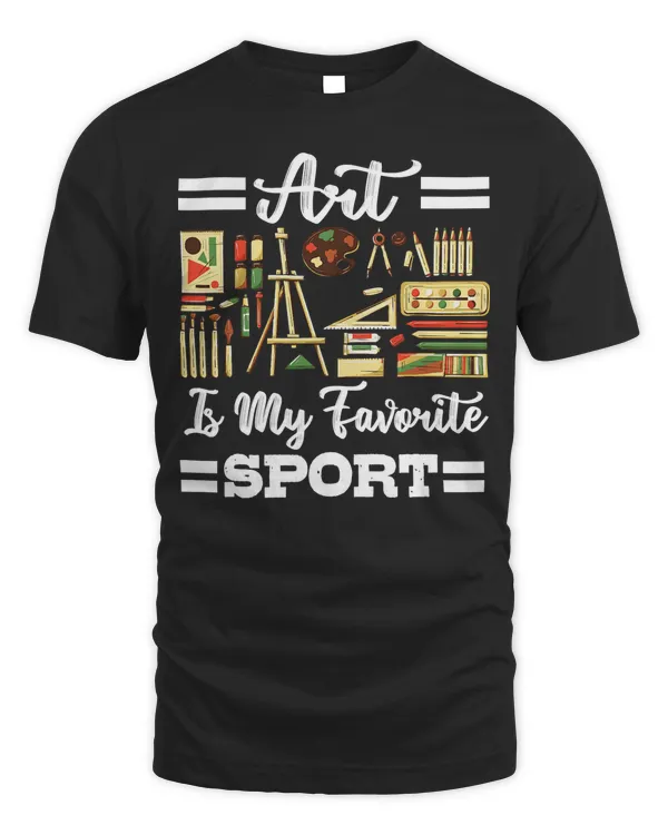 Art Is My Favorite Sport Artsy Painter Artist Lover T-Shirt