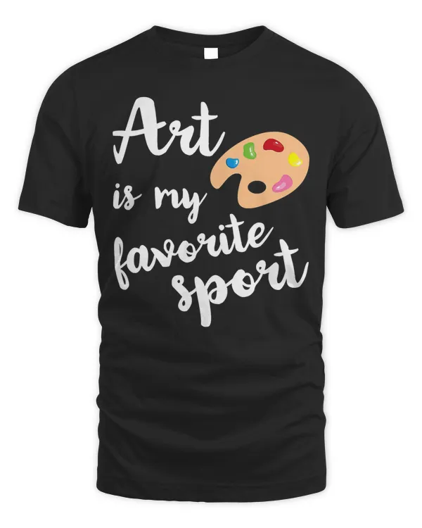 Art Is My Favorite Sport Cute T-Shirt Artsy Painter Tee Gift T-Shirt