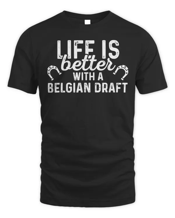 Belgian Draft Life Is Better - Horse Rider Equestrian Gift T-Shirt