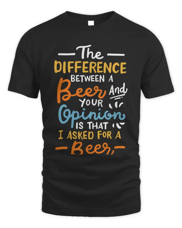 The Difference Between A Beer And Your Opinion Classic T-Shirt