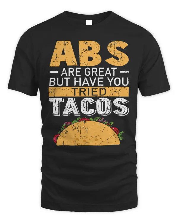 Abs Are Great But Have You Tried Tacos Tacos Lover Shirt T-Shirt