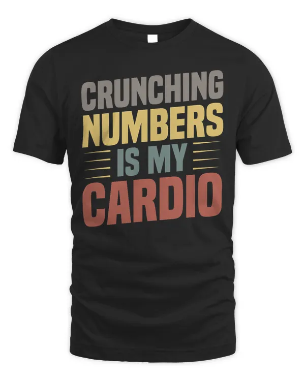Crunching Numbers Is My Cardio Funny Saying for Accountant