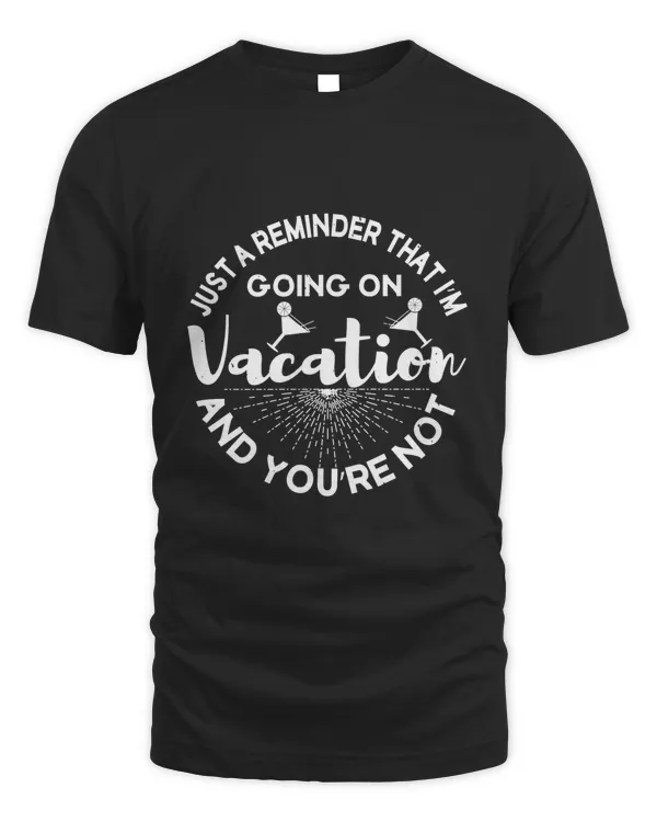 Just a reminder that I’m going on vacation and you’re not-01