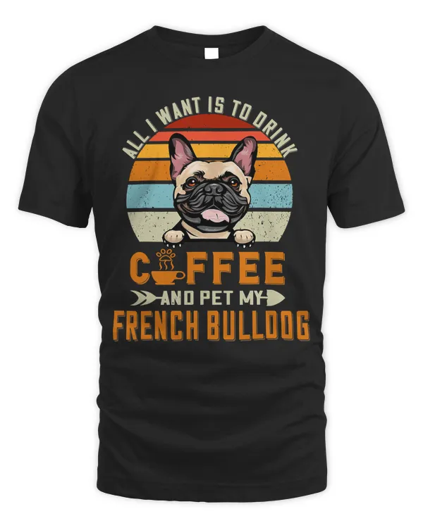 French Bulldog All I Want Is To Drink Coffee And Pet My Dog French Bulldog 190 Frenchie Dog