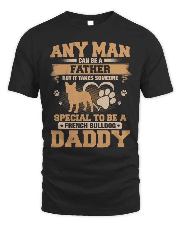 French Bulldog Any Man Can Be A Father French Bulldog Daddy Funny Father Da 8 Frenchie Dog