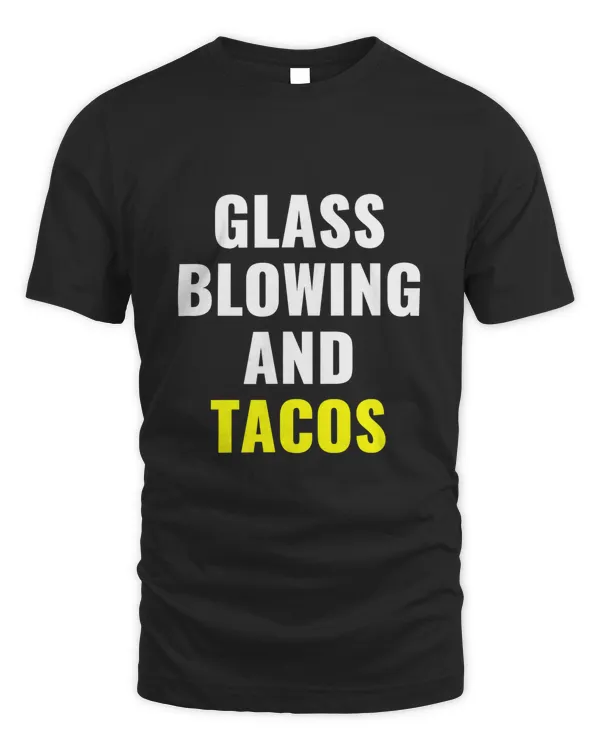 Funny Glassblowing Taco Lover Glassblower T-Shirt