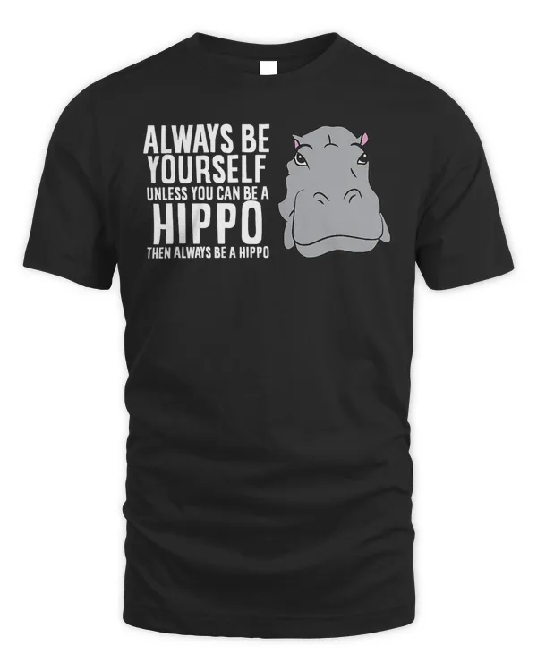 Hippopotamus Always Be Yourself Unless You Can Be A Hippo 141 Hippo