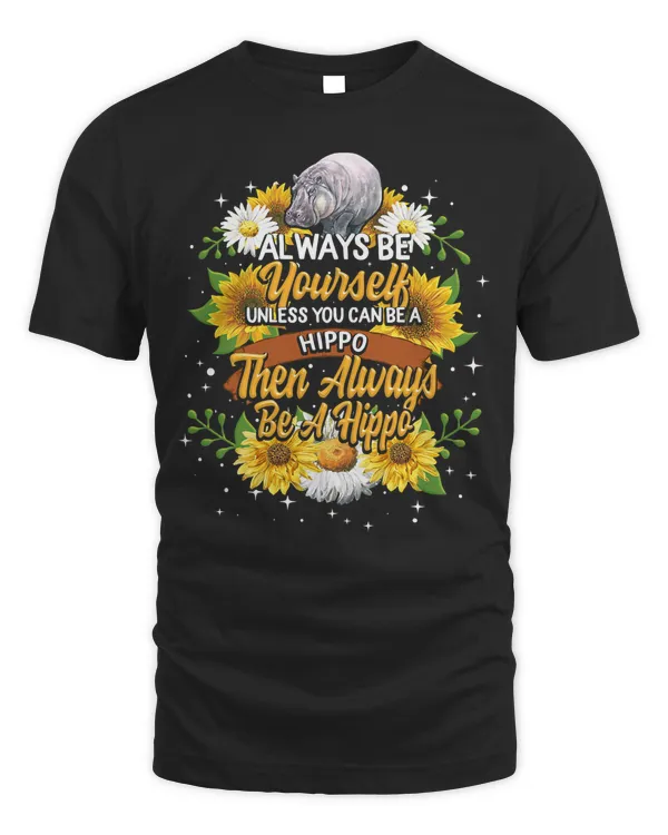 Hippopotamus Always Be Yourself Unless You Can Be A Hippo Hippopotamus 46 Hippo