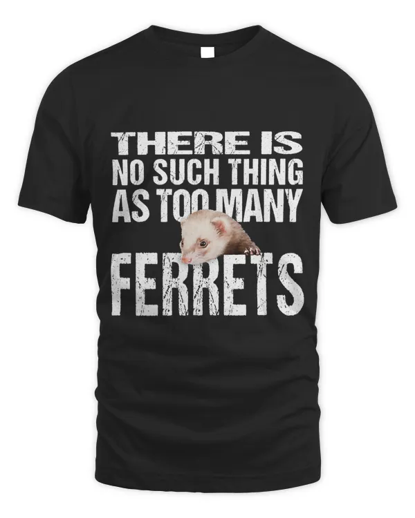 Funny Ferret TShirt No Such Thing As Too Many Ferrets Tee