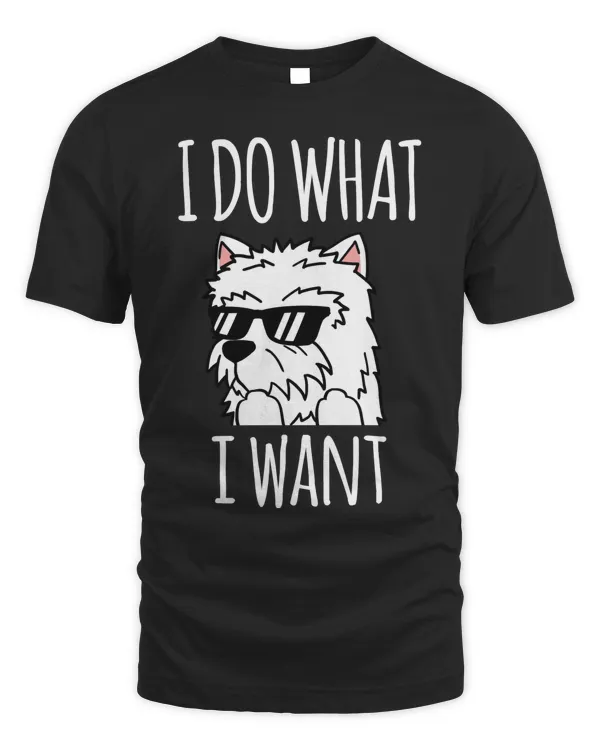 Westie I Do What I Want Shirt Funny Dog Gift T-Shirt