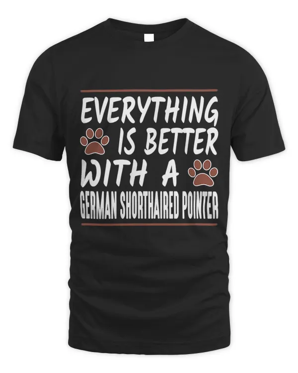Everything is Better With a German Shorthaired Pointer Shirt