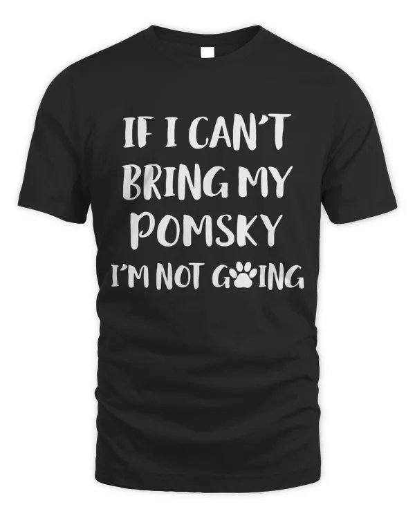 If I Can't Bring My Pomsky I'm Not Going Dog Gift T-Shirt