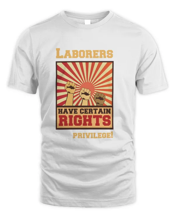 Laborers have Certain Rights not Privilage