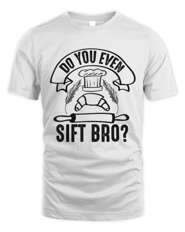 Cool Do You Even Sift Bro Funny Baker Tool Pastry Chef Gift T-Shirt