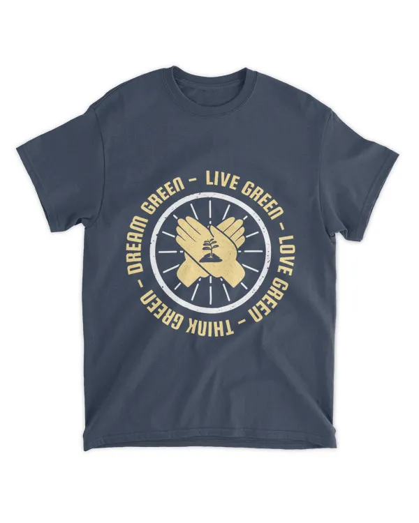 Live Green, Love Green, Think Green, Dream Green (Earth Day Slogan T-Shirt)