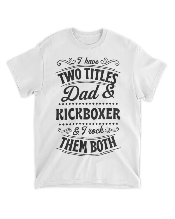 Mens I Have Two Titles Dad And Kickboxer and I Rock Them Both 22