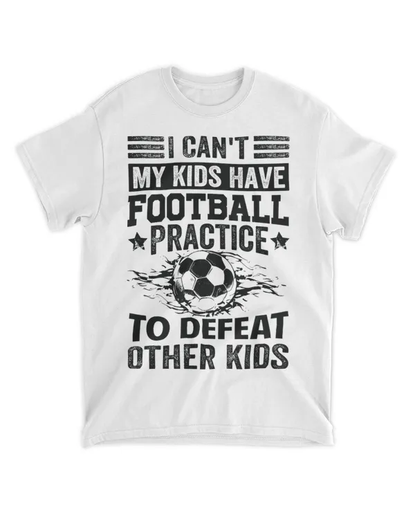 I Cant My Kids Have Football Practice To Defeat Other Kids
