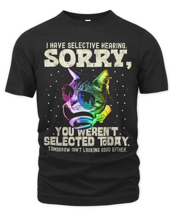 I Have Selective Hearing You Werent Selected Today Color