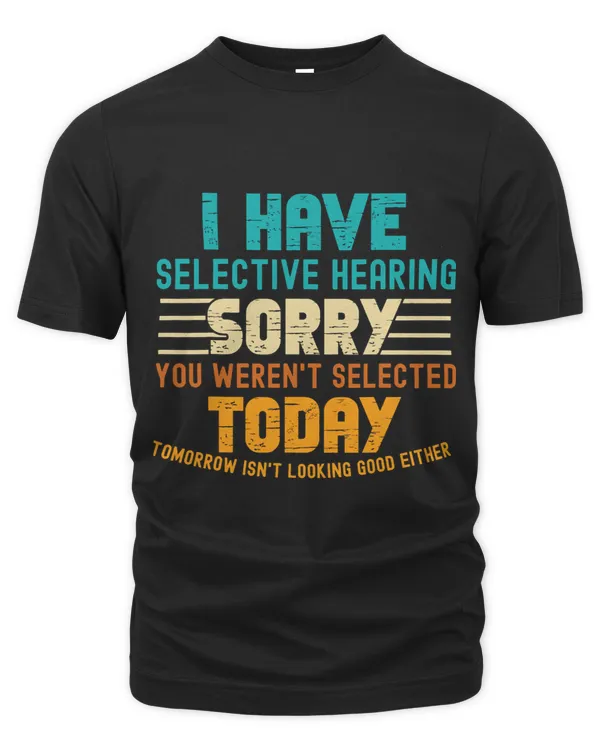 I Have Selective Hearing You Werent Selected Today