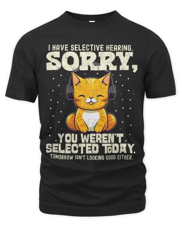 I Have Selective Hearing You Werent Selected_1