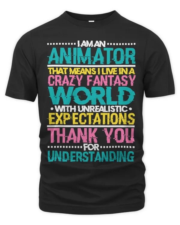 I Am An Animator That Means I Live In A Crazy Fantasy World