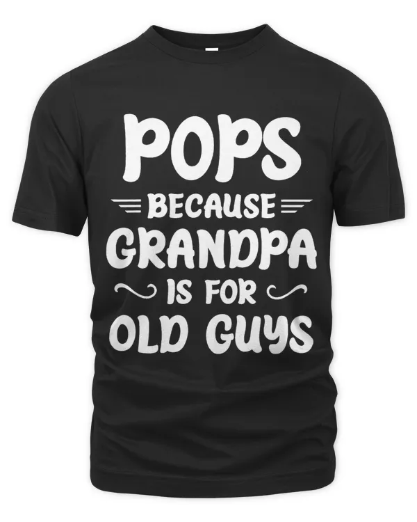Pops Because Grandpa Is For Old Guys Funny Pops