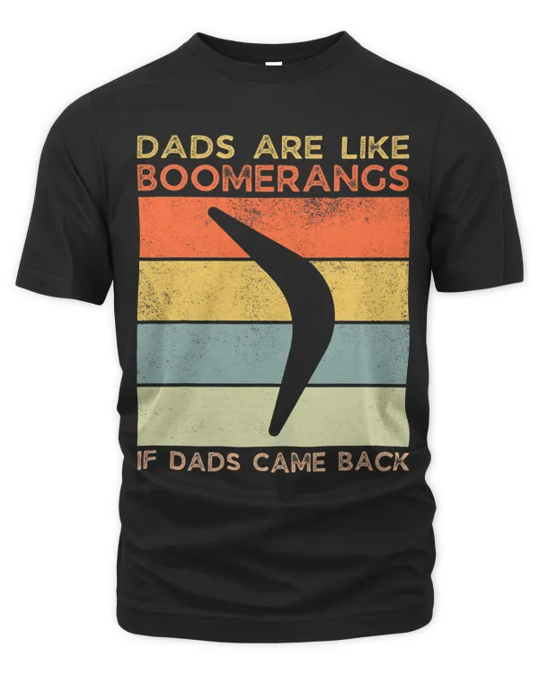 Dads Are Like Boomerangs If Dads Came Back Funny Dad Humor