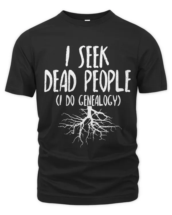 I Seek Dead People Genealogy Research Ancestry Comedy TShirt