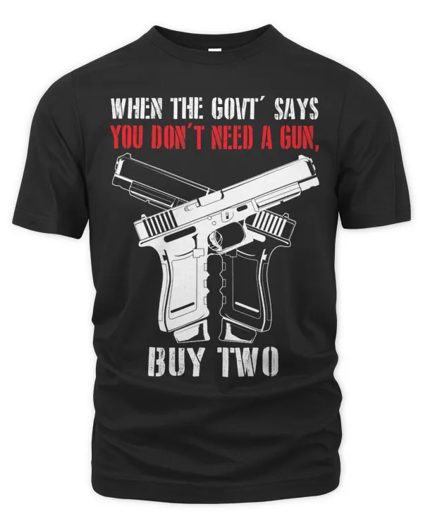 The Government Says You Dont Need A Gun Buy 2 Funny Apparel