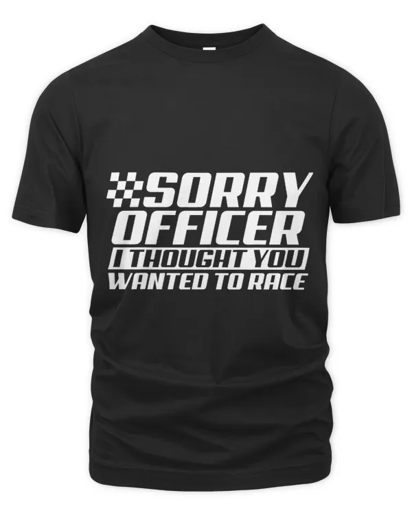 Sorry Officer I Thought You Wanted To Race Gift Funny Racer