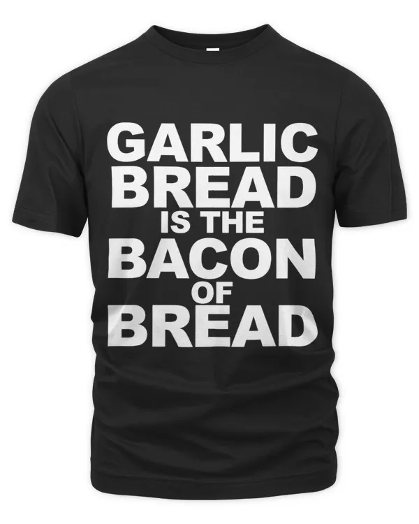 Garlic Bread is the Bacon of Bread Funny Garlic Bread Lover
