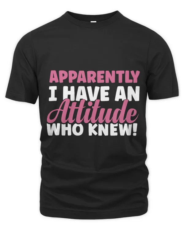 Sarcastic Apparently I Have An Attitude Who Knew Funny Women