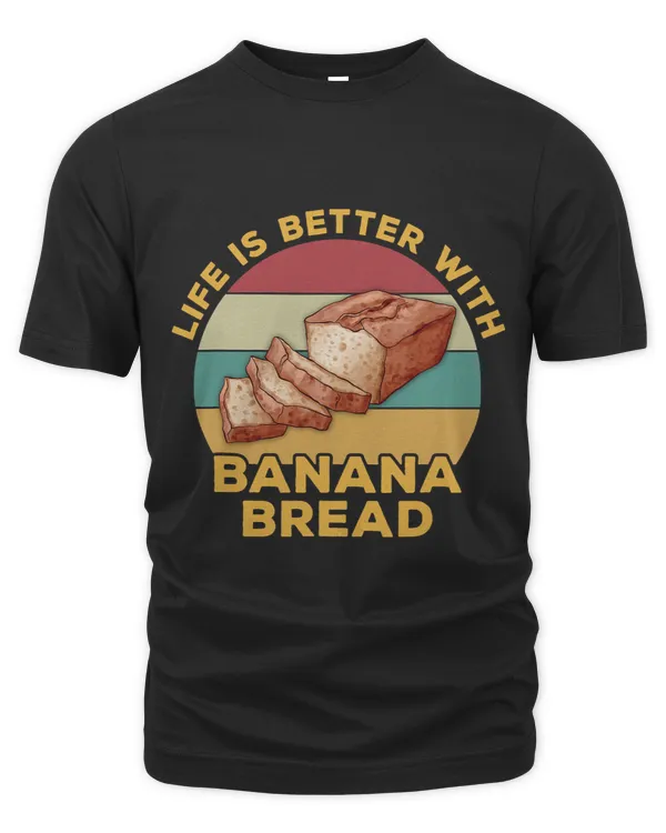 Life is better with Banana Bread Funny Banana Bread