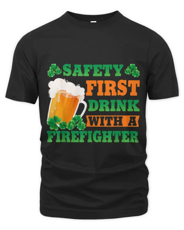 Safety First Drink With A Firefighter Funny St Patricks Day