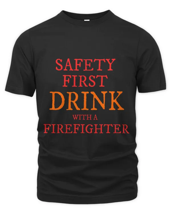 Safety First Drink with Firefighter Funny Mens Fire Rescue