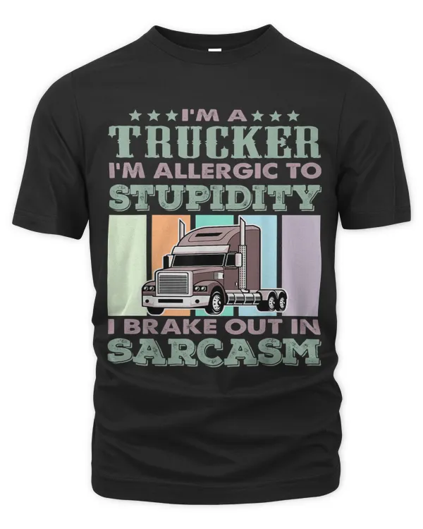 Im a Trucker Im allergic to stupidity I brake in Sarcasm