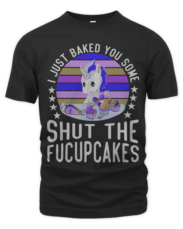 I Just Baked You Some Shut The Fucupcakes Unicorn_1