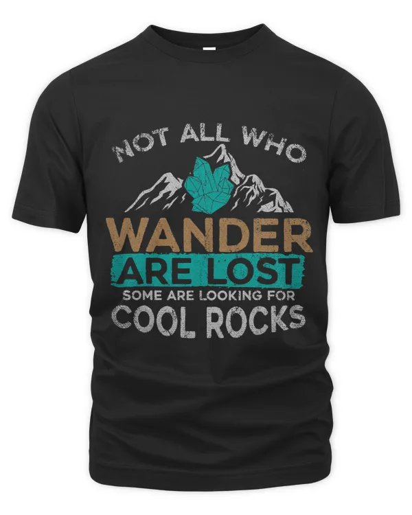 Not All Who Wander Are Lost Some Are Looking For Cool Rocks 4