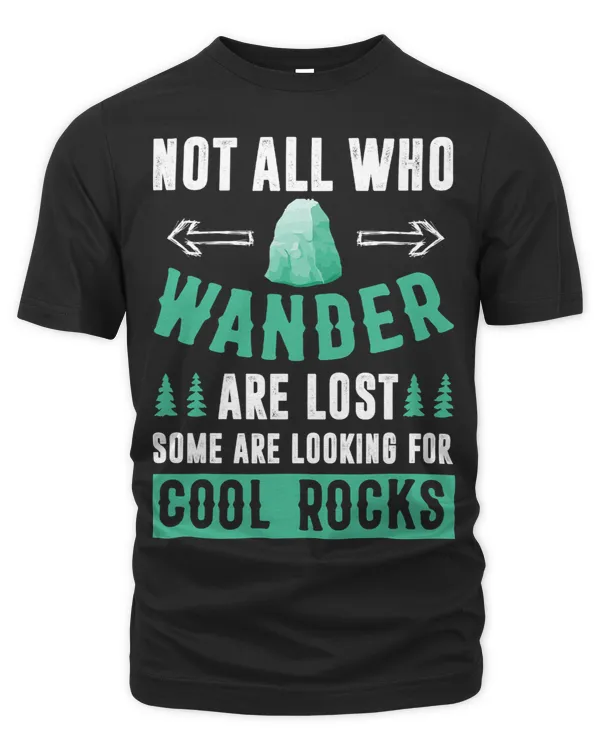 Not All Who Wander Are Lost Some Are Looking For Cool Rocks 6