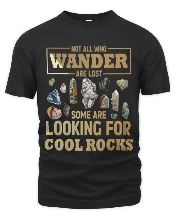 Not All Who Wander Are Lost Some Are Looking For Cool Rocks 8